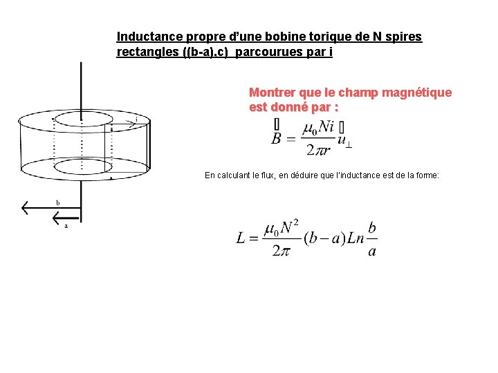 Inductance propre d’une bobine torique de N spires rectangles ((b-a), c) parcourues par i Inductance propre d’une bobine torique de N spires rectangles ((b-a), c) parcourues par i