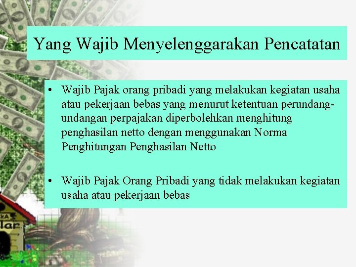 Yang Wajib Menyelenggarakan Pencatatan • Wajib Pajak orang pribadi yang melakukan kegiatan usaha atau