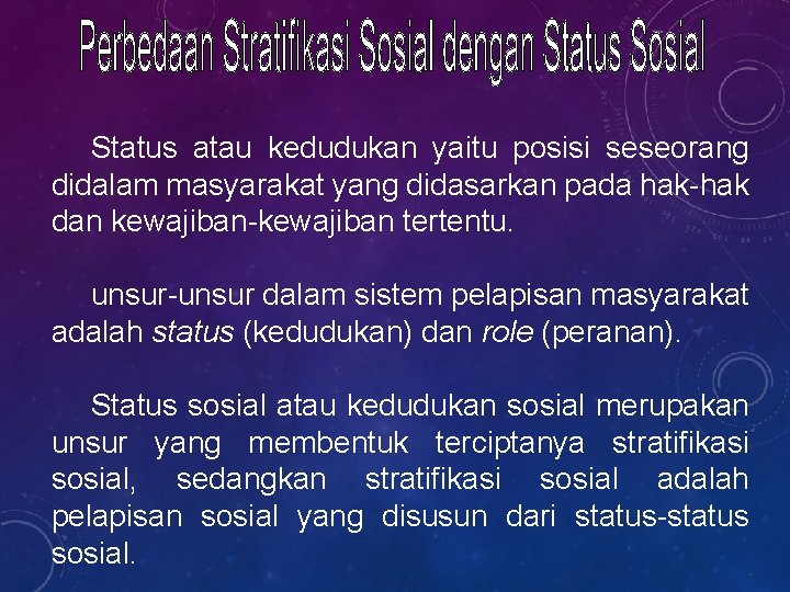 Status atau kedudukan yaitu posisi seseorang didalam masyarakat yang didasarkan pada hak-hak dan kewajiban-kewajiban