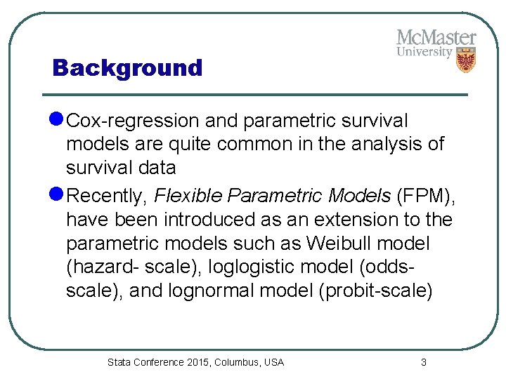 Background l Cox-regression and parametric survival models are quite common in the analysis of