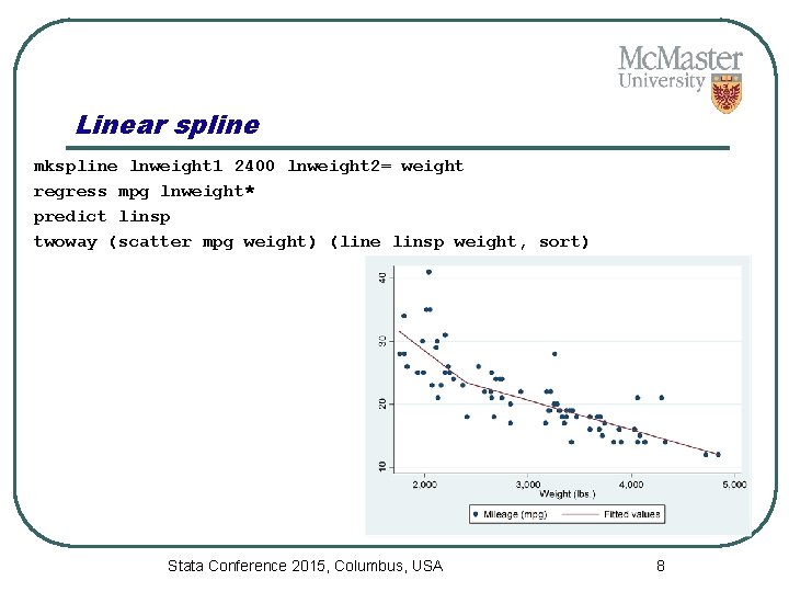 Linear spline mkspline lnweight 1 2400 lnweight 2= weight regress mpg lnweight* predict linsp