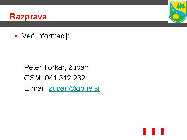 Razprava § Več informacij: Peter Torkar, župan GSM: 041 312 232 E-mail: zupan@gorje. si