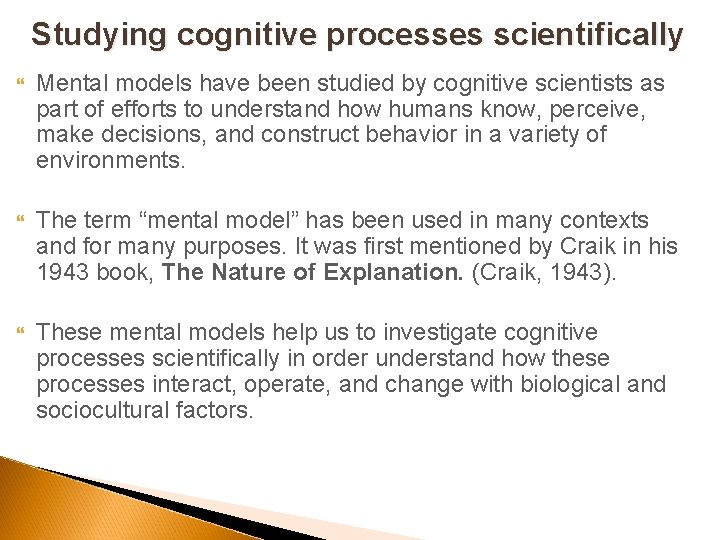 Studying cognitive processes scientifically Mental models have been studied by cognitive scientists as part