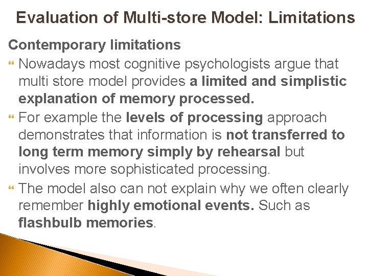 Evaluation of Multi-store Model: Limitations Contemporary limitations Nowadays most cognitive psychologists argue that multi