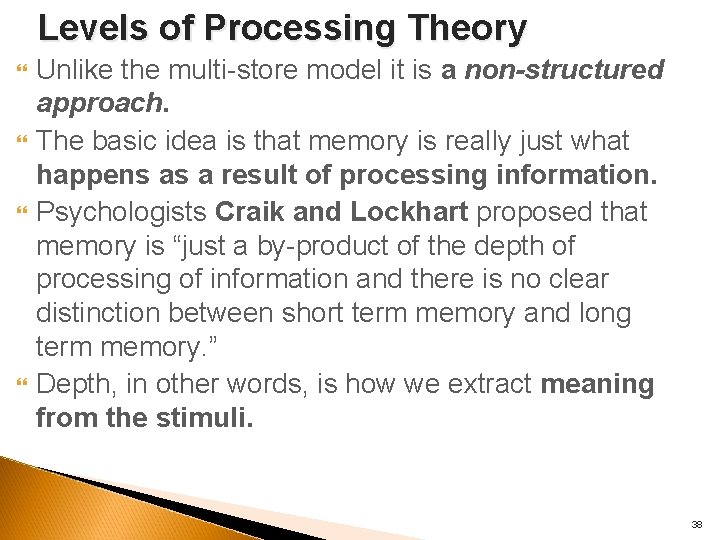Levels of Processing Theory Unlike the multi-store model it is a non-structured approach. The