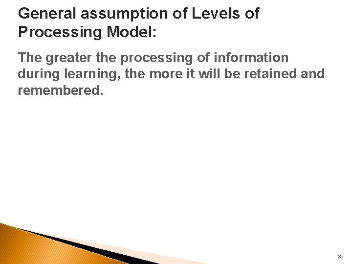 General assumption of Levels of Processing Model: The greater the processing of information during