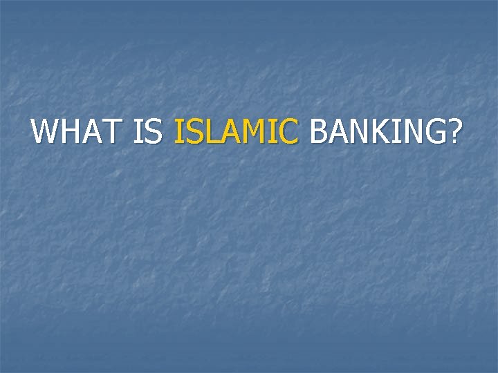 WHAT IS ISLAMIC BANKING? 