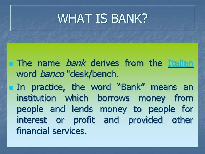 WHAT IS BANK? n n The name bank derives from the Italian word banco