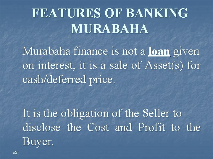 FEATURES OF BANKING MURABAHA Murabaha finance is not a loan given on interest, it