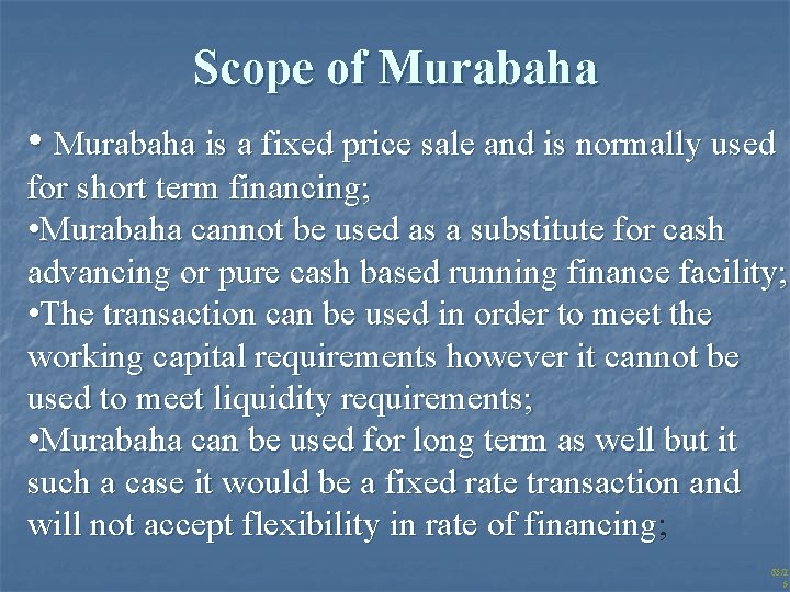 Scope of Murabaha • Murabaha is a fixed price sale and is normally used