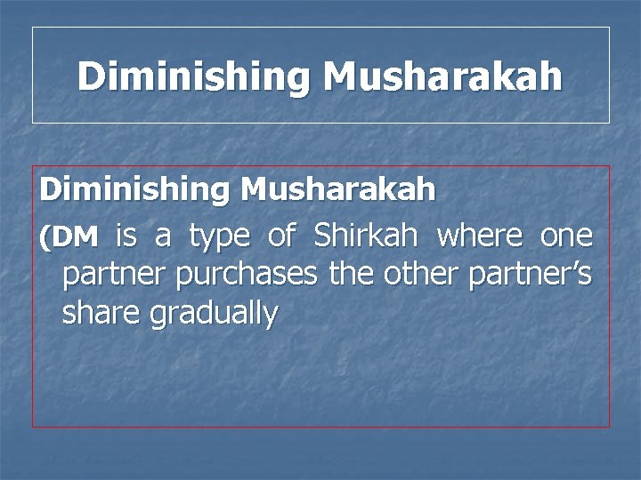 Diminishing Musharakah (DM is a type of Shirkah where one partner purchases the other