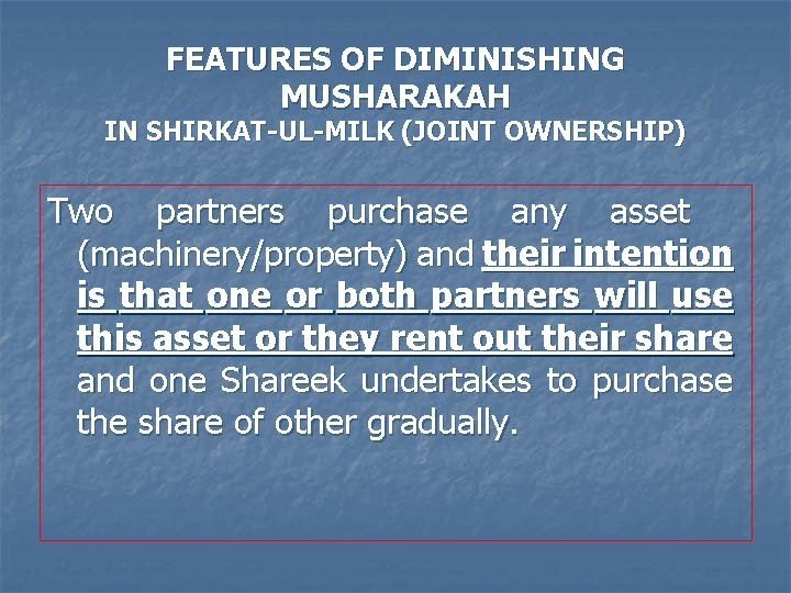 FEATURES OF DIMINISHING MUSHARAKAH IN SHIRKAT-UL-MILK (JOINT OWNERSHIP) Two partners purchase any asset (machinery/property)