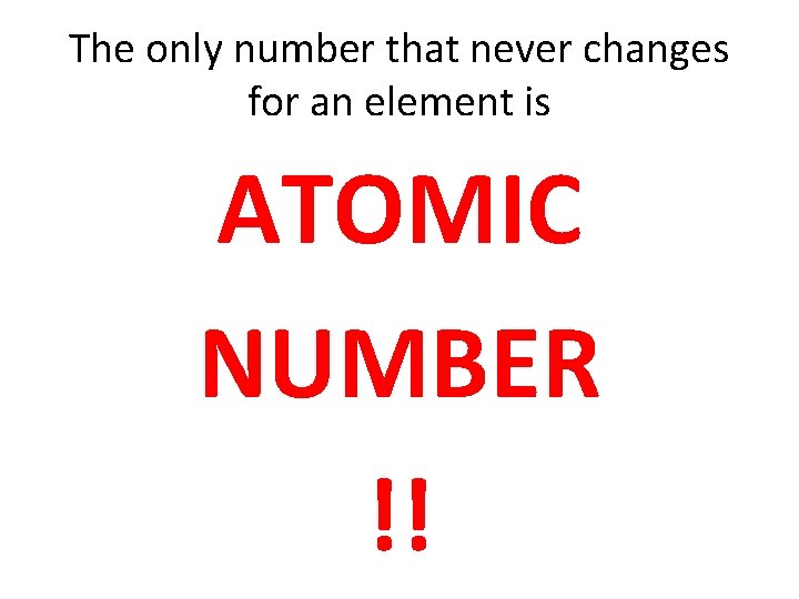 The only number that never changes for an element is ATOMIC NUMBER !! 