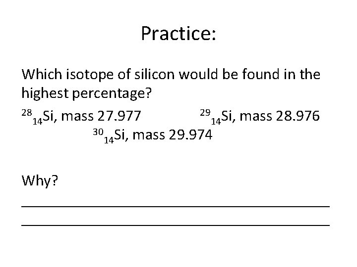 Practice: Which isotope of silicon would be found in the highest percentage? 28 Si,