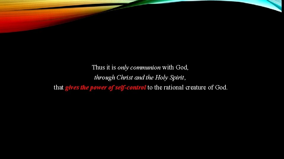 Thus it is only communion with God, through Christ and the Holy Spirit, that