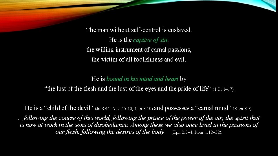 The man without self-control is enslaved. He is the captive of sin, the willing