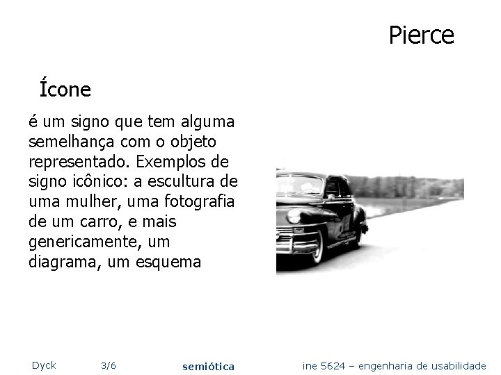 Pierce Ícone é um signo que tem alguma semelhança com o objeto representado. Exemplos