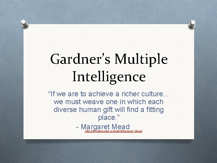 Gardner’s Multiple Intelligence “If we are to achieve a richer culture. . . we