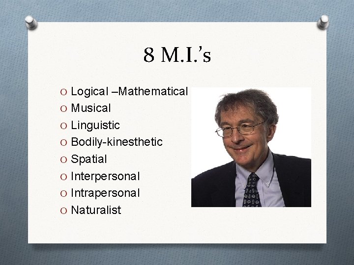 8 M. I. ’s O Logical –Mathematical O Musical O Linguistic O Bodily-kinesthetic O