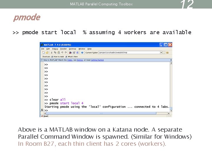MATLAB Parallel Computing Toolbox pmode >> pmode start local 12 % assuming 4 workers MATLAB Parallel Computing Toolbox pmode >> pmode start local 12 % assuming 4 workers