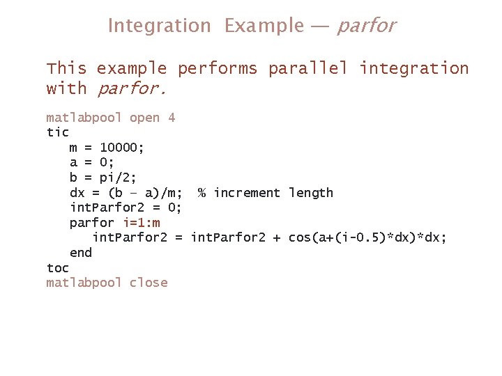 Integration Example — parfor This example performs parallel integration with parfor. matlabpool open 4 Integration Example — parfor This example performs parallel integration with parfor. matlabpool open 4