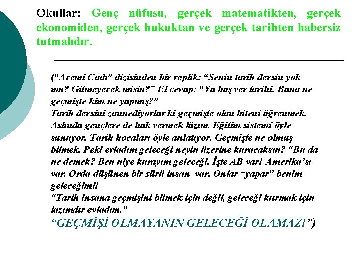 Okullar: Genç nüfusu, gerçek matematikten, gerçek ekonomiden, gerçek hukuktan ve gerçek tarihten habersiz tutmalıdır.