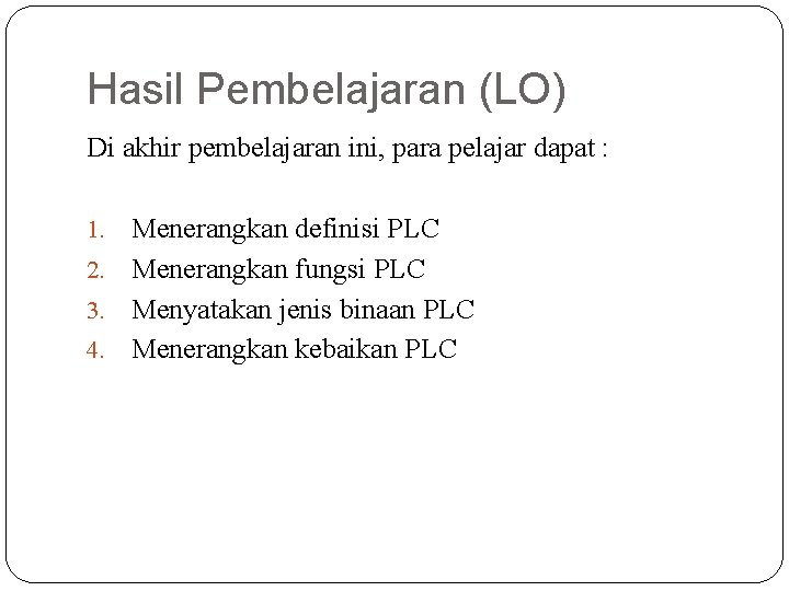 Hasil Pembelajaran (LO) Di akhir pembelajaran ini, para pelajar dapat : Menerangkan definisi PLC