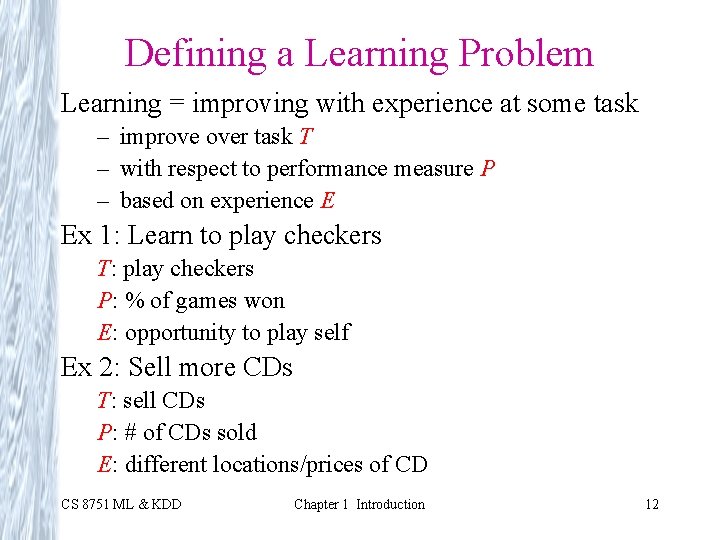 Defining a Learning Problem Learning = improving with experience at some task – improve