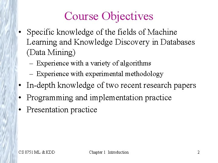 Course Objectives • Specific knowledge of the fields of Machine Learning and Knowledge Discovery