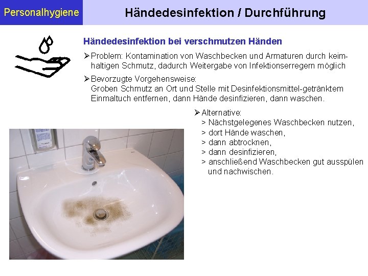 Personalhygiene Händedesinfektion / Durchführung Händedesinfektion bei verschmutzen Händen Problem: Kontamination von Waschbecken und Armaturen