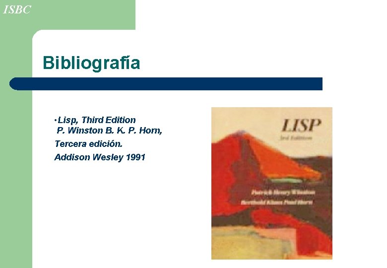 ISBC Bibliografía • Lisp, Third Edition P. Winston B. K. P. Horn, Tercera edición.