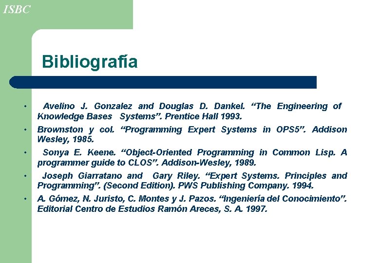 ISBC Bibliografía • • • Avelino J. Gonzalez and Douglas D. Dankel. “The Engineering