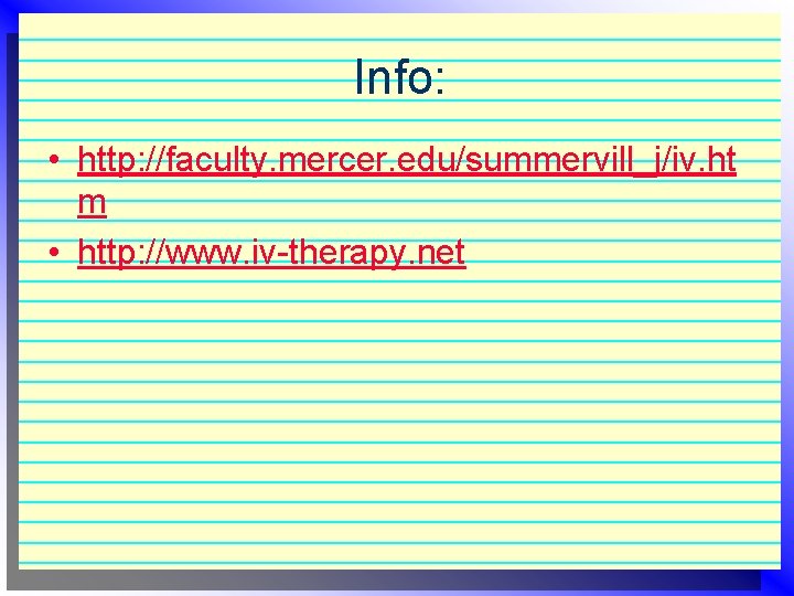 Info: • http: //faculty. mercer. edu/summervill_j/iv. ht m • http: //www. iv-therapy. net 