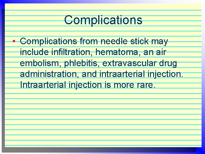 Complications • Complications from needle stick may include infiltration, hematoma, an air embolism, phlebitis,