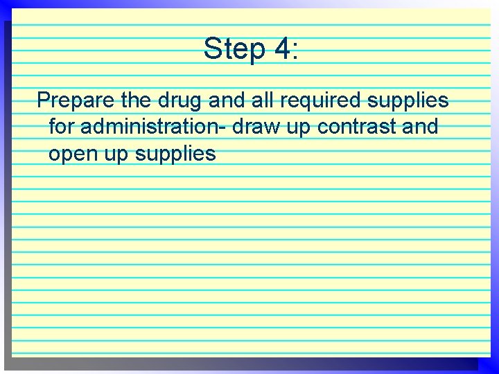 Step 4: Prepare the drug and all required supplies for administration- draw up contrast