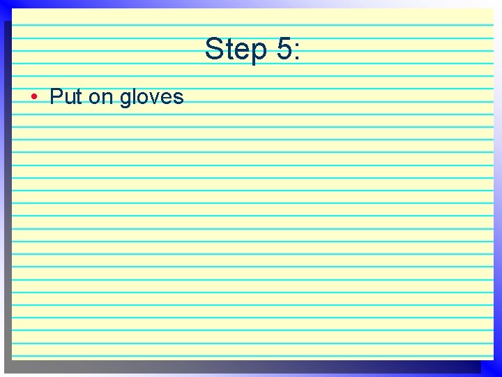 Step 5: • Put on gloves 