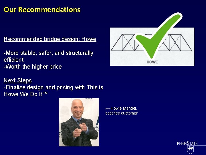 Our Recommendations Recommended bridge design: Howe -More stable, safer, and structurally efficient -Worth the