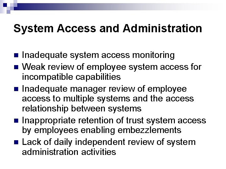 System Access and Administration n n Inadequate system access monitoring Weak review of employee