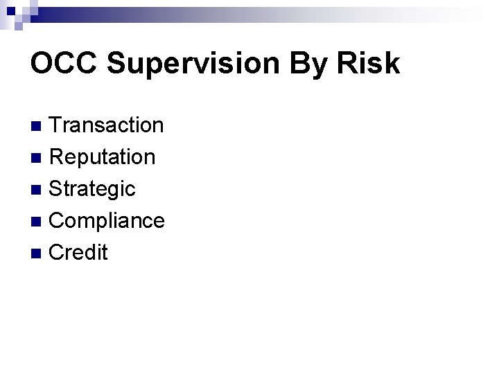 OCC Supervision By Risk Transaction n Reputation n Strategic n Compliance n Credit n