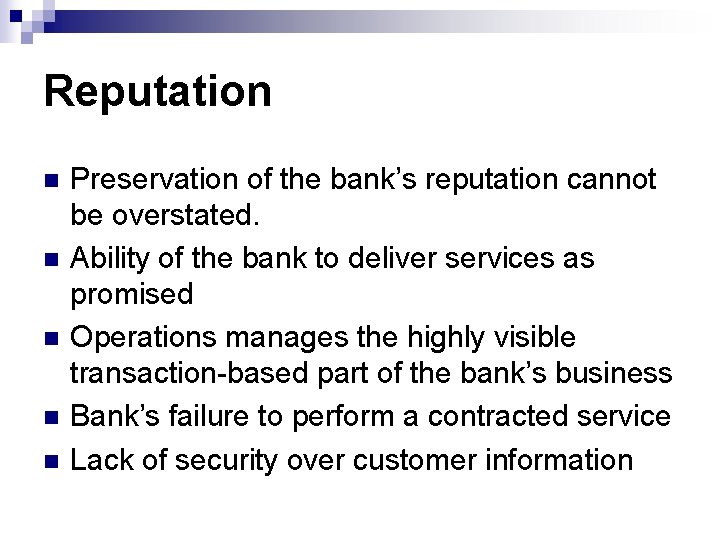 Reputation n n Preservation of the bank’s reputation cannot be overstated. Ability of the