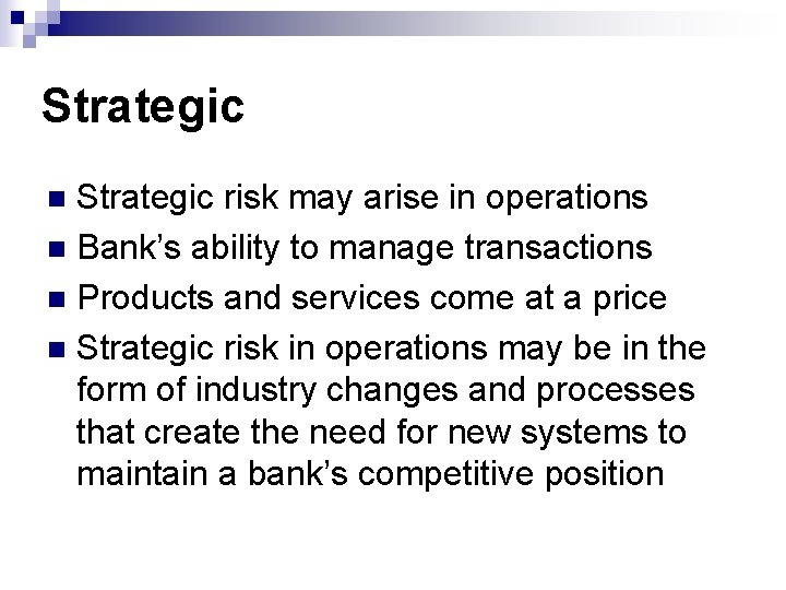 Strategic risk may arise in operations n Bank’s ability to manage transactions n Products