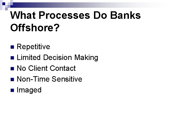 What Processes Do Banks Offshore? Repetitive n Limited Decision Making n No Client Contact