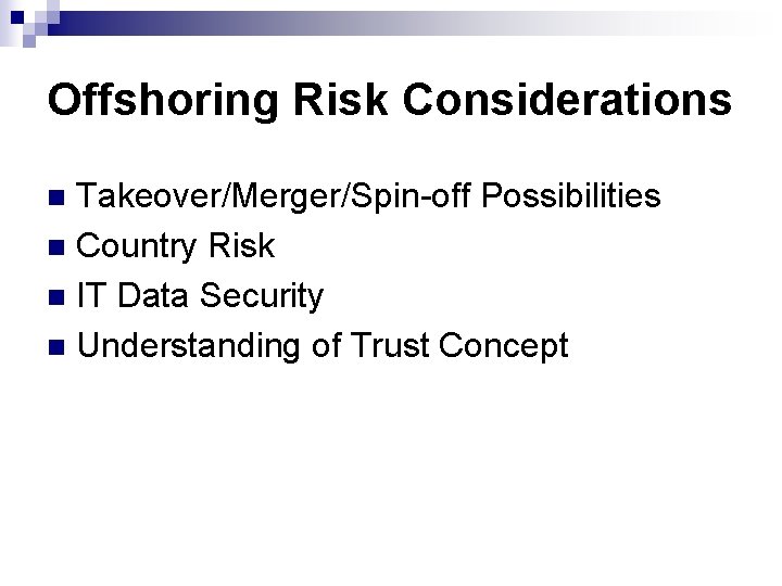 Offshoring Risk Considerations Takeover/Merger/Spin-off Possibilities n Country Risk n IT Data Security n Understanding