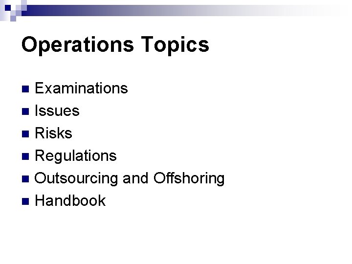 Operations Topics Examinations n Issues n Risks n Regulations n Outsourcing and Offshoring n