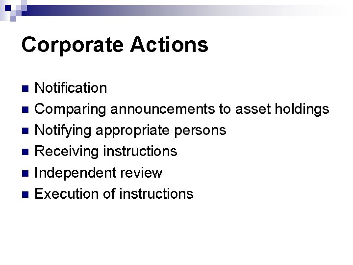 Corporate Actions n n n Notification Comparing announcements to asset holdings Notifying appropriate persons