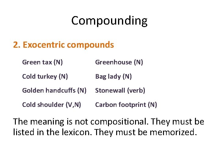 Compounding 2. Exocentric compounds Green tax (N) Greenhouse (N) Cold turkey (N) Bag lady