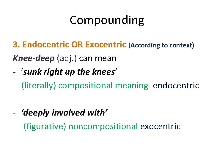 Compounding 3. Endocentric OR Exocentric (According to context) Knee-deep (adj. ) can mean -