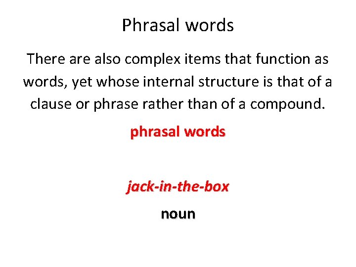 Phrasal words There also complex items that function as words, yet whose internal structure