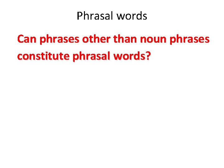 Phrasal words Can phrases other than noun phrases constitute phrasal words? 