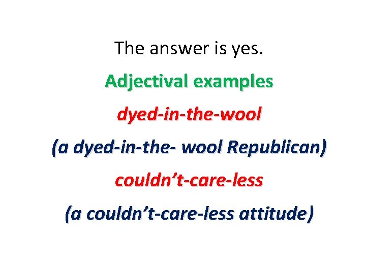 The answer is yes. Adjectival examples dyed-in-the-wool (a dyed-in-the- wool Republican) couldn’t-care-less (a couldn’t-care-less